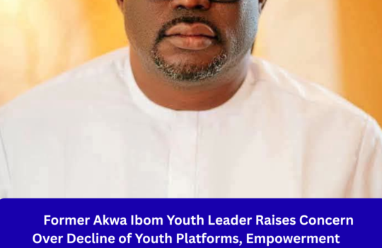Former Akwa Ibom Youth Leader Raises Concern Over Decline of Youth Platforms, Empowerment Groups